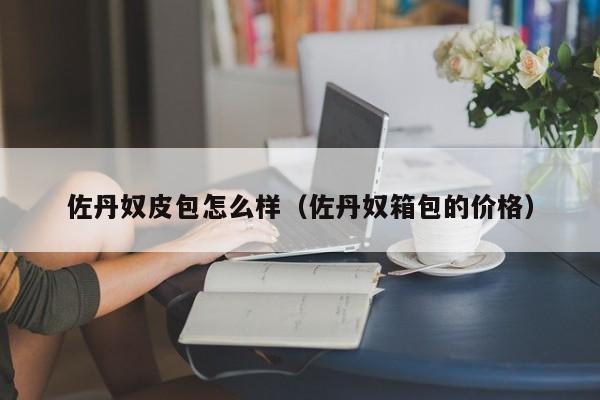 佐丹奴皮包怎么样（佐丹奴箱包的价格）