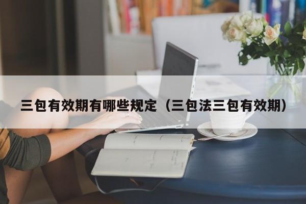 三包有效期有哪些规定（三包法三包有效期）