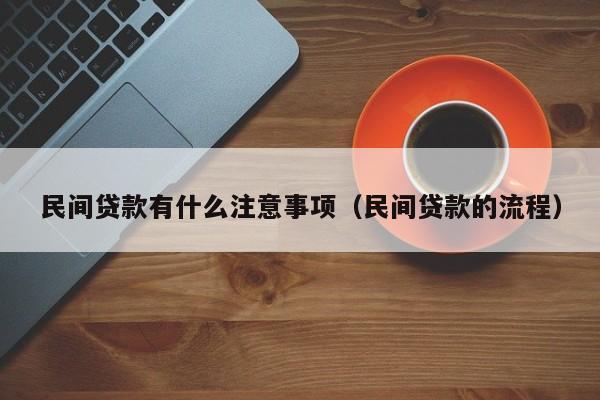 民间贷款有什么注意事项（民间贷款的流程）