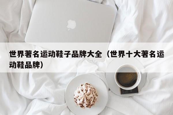 世界著名运动鞋子品牌大全（世界十大著名运动鞋品牌）